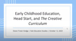 Early Childhood Education, Head Start, and The Creative Curriculum: A Conversation with Diane Trister Dodge by Diane Trister Dodge